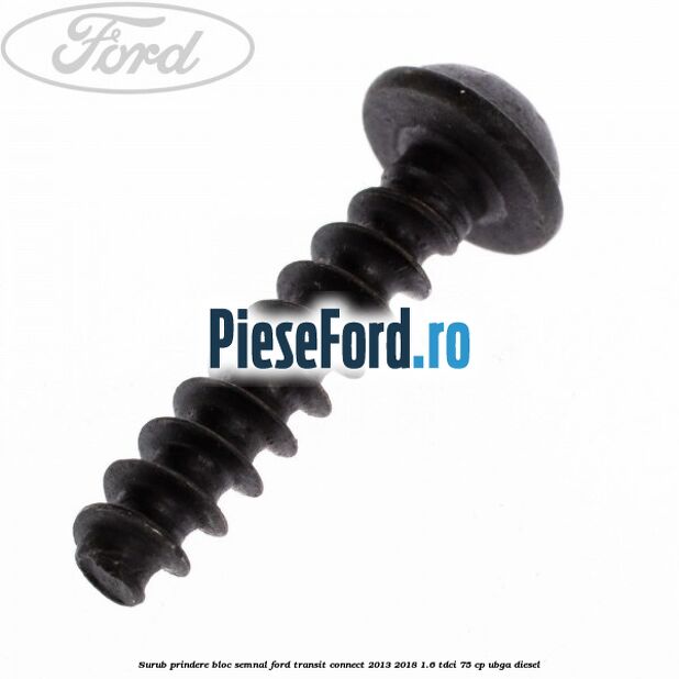 Surub prindere bloc semnal Ford Transit Connect 2013-2018 1.6 TDCi 75 cp UBGA diesel