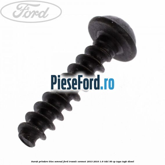 Surub prindere bloc semnal Ford Transit Connect 2013-2018 1.6 TDCi 95 cp TZGA, TZGB diesel