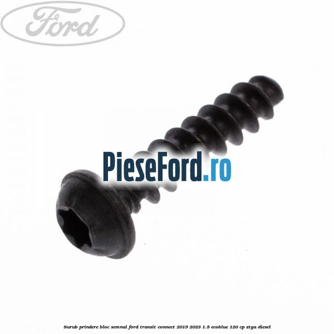 Surub prindere bloc semnal Ford Transit Connect 2019-2023 1.5 EcoBlue 120 cp ZTGA diesel
