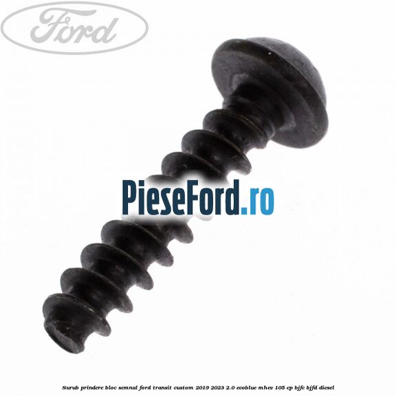Surub prindere bloc semnal Ford Transit Custom 2019-2023 2.0 EcoBlue mHEV 105 cp BJFC, BJFD diesel