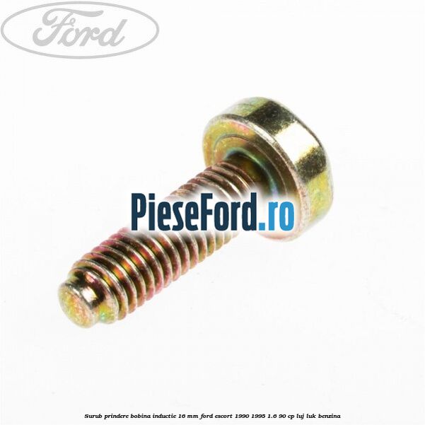 Surub prindere bobina inductie 16 mm Ford Escort 1990-1995 1.6 90 cp LUJ, LUK benzina