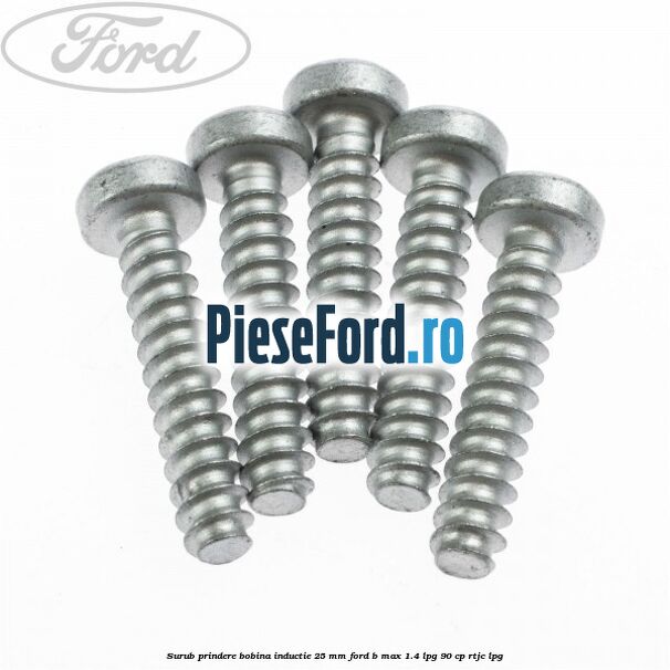 Surub prindere bobina inductie 25 mm Ford B-Max 1.4 LPG 90 cp RTJC LPG