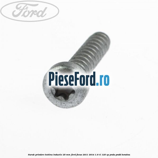 Surub prindere bobina inductie 25 mm Ford Focus 2011-2014 1.6 Ti 125 cp PNDA, PNDD benzina