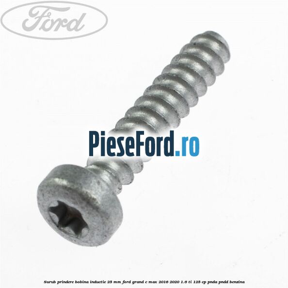 Surub prindere bobina inductie 25 mm Ford Grand C-Max 2016-2020 1.6 Ti 125 cp PNDA, PNDD benzina