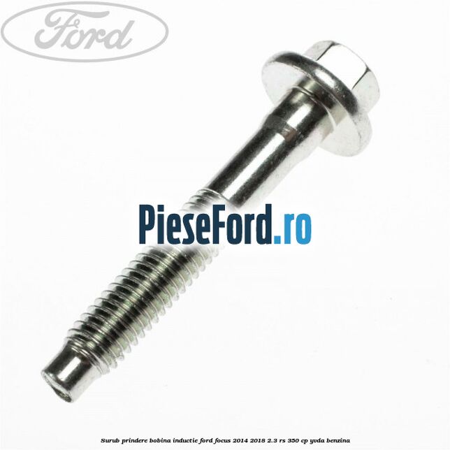Surub prindere bobina inductie Ford Focus 2014-2018 2.3 RS 350 cp YVDA benzina