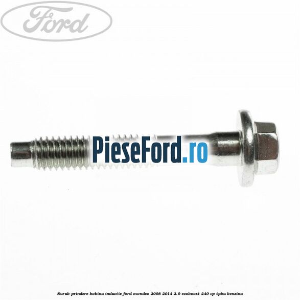 Surub prindere bobina inductie Ford Mondeo 2008-2014 2.0 EcoBoost 240 cp TPBA benzina