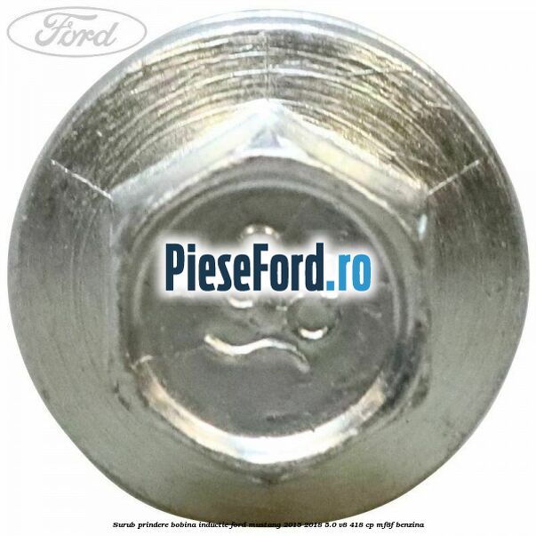 Surub prindere bobina inductie Ford Mustang 2015-2018 5.0 V8 418 cp MF8F benzina