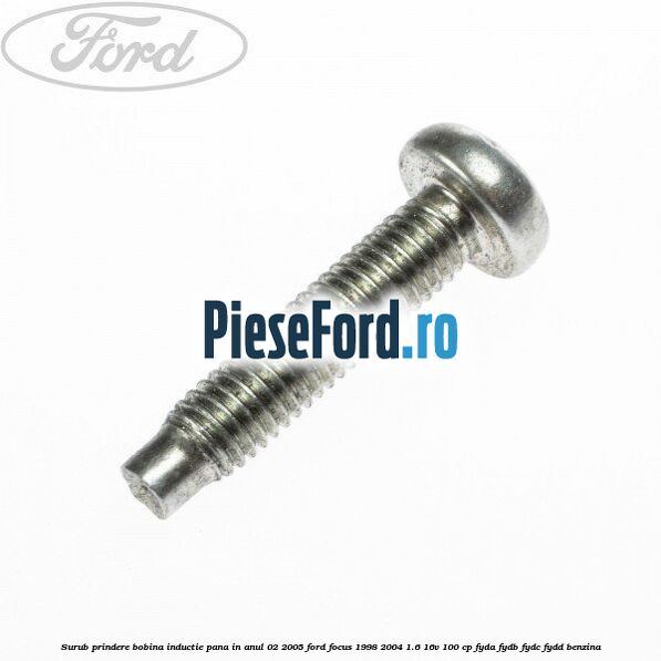 Surub prindere bobina inductie pana in anul 02/2005 Ford Focus 1998-2004 1.6 16V 100 cp FYDA, FYDB, FYDC, FYDD benzina