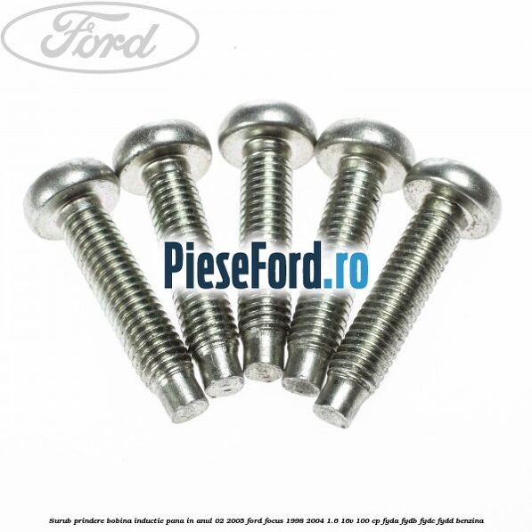 Surub prindere bobina inductie pana in anul 02/2005 Ford Focus 1998-2004 1.6 16V 100 cp FYDA, FYDB, FYDC, FYDD benzina