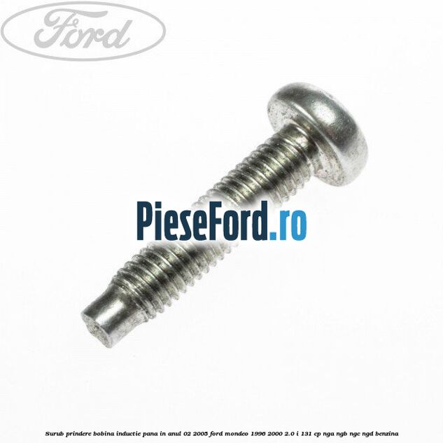 Surub prindere bobina inductie pana in anul 02/2005 Ford Mondeo 1996-2000 2.0 i 131 cp NGA, NGB, NGC, NGD benzina