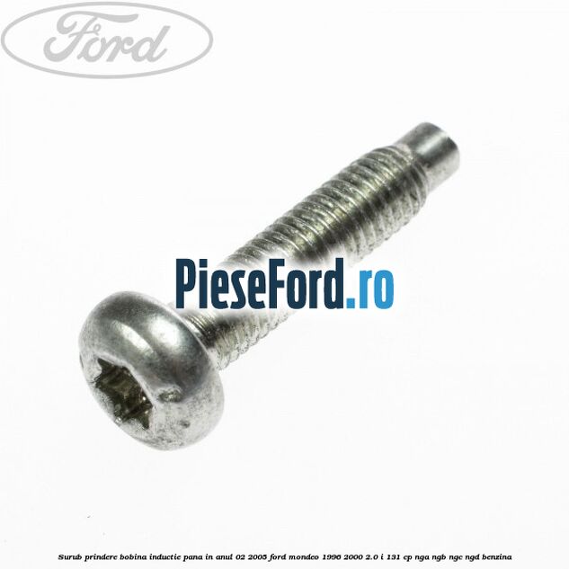 Surub prindere bobina inductie pana in anul 02/2005 Ford Mondeo 1996-2000 2.0 i 131 cp NGA, NGB, NGC, NGD benzina