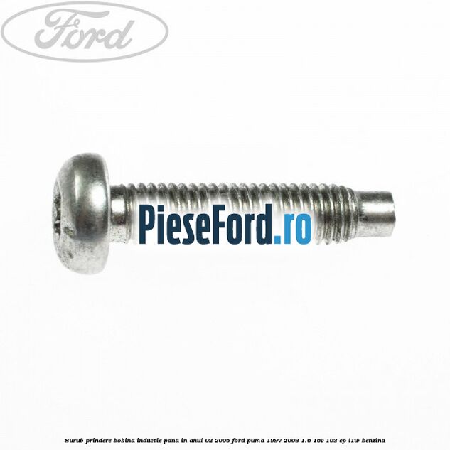 Surub prindere bobina inductie pana in anul 02/2005 Ford Puma 1997-2003 1.6 16V 103 cp L1W benzina