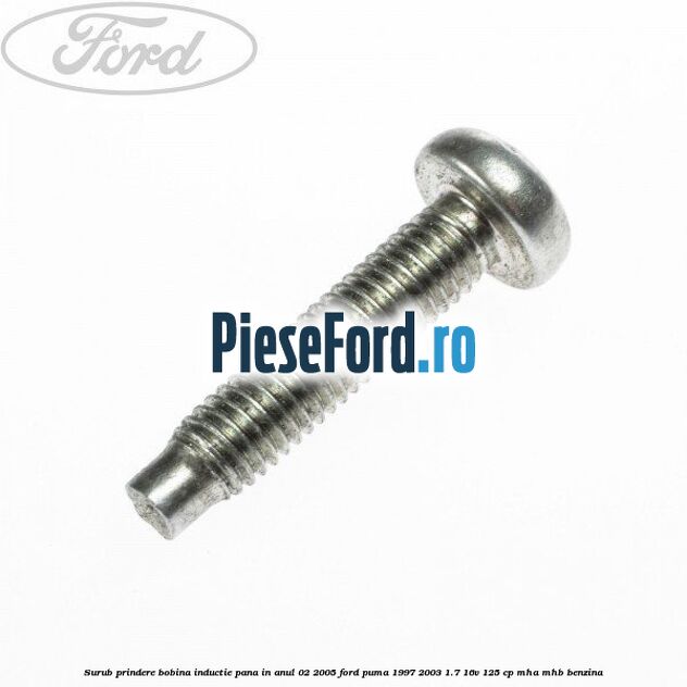 Surub prindere bobina inductie pana in anul 02/2005 Ford Puma 1997-2003 1.7 16V 125 cp MHA, MHB benzina