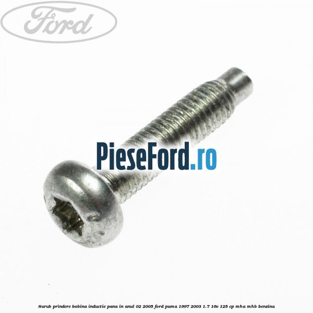 Surub prindere bobina inductie pana in anul 02/2005 Ford Puma 1997-2003 1.7 16V 125 cp MHA, MHB benzina