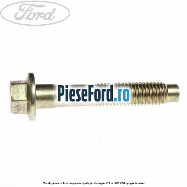 Surub prindere brat suspensie spate Ford Cougar 2.5 ST 200 205 cp SGA benzina