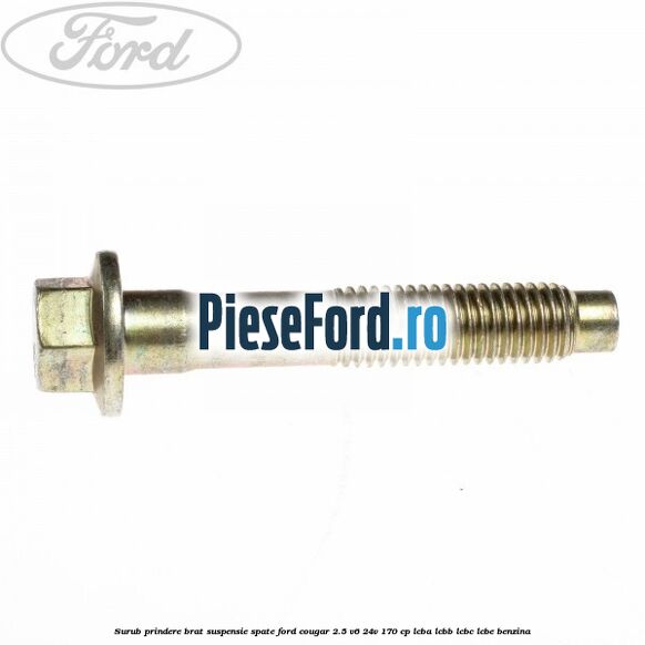 Surub prindere brat suspensie spate Ford Cougar 2.5 V6 24V 170 cp LCBA, LCBB, LCBC, LCBE benzina