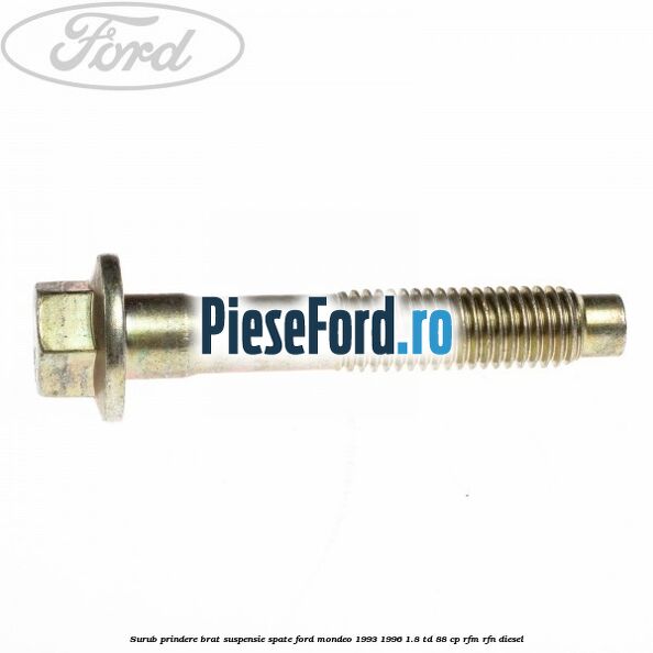 Surub prindere brat suspensie spate Ford Mondeo 1993-1996 1.8 TD 88 cp RFM, RFN diesel