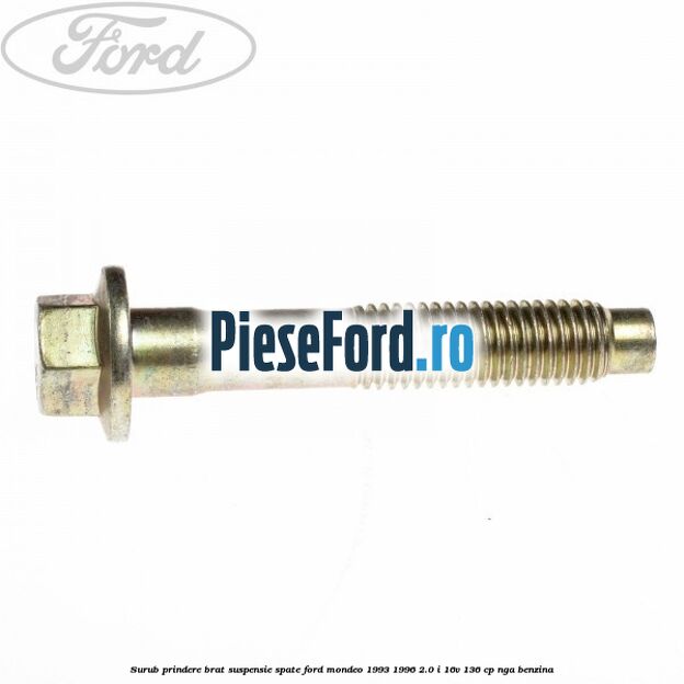Surub prindere brat suspensie spate Ford Mondeo 1993-1996 2.0 i 16V 136 cp NGA benzina