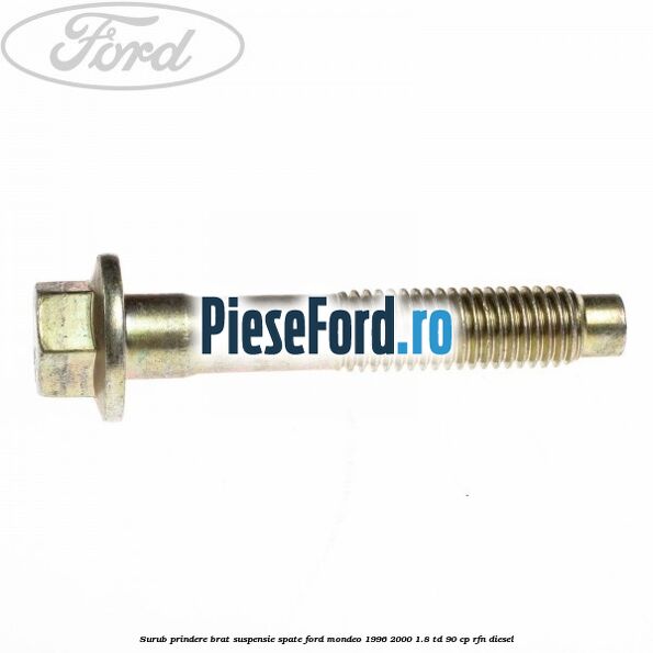 Surub prindere brat suspensie spate Ford Mondeo 1996-2000 1.8 TD 90 cp RFN diesel
