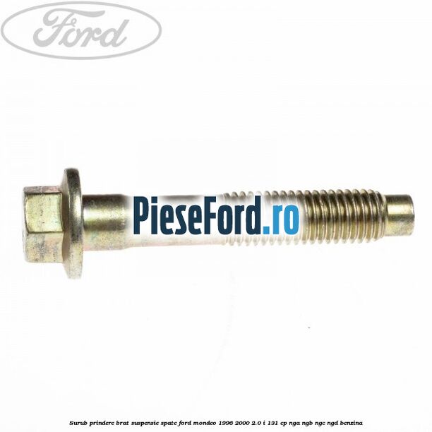 Surub prindere brat suspensie spate Ford Mondeo 1996-2000 2.0 i 131 cp NGA, NGB, NGC, NGD benzina