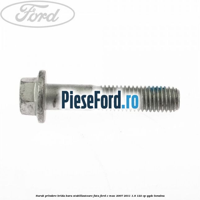 Surub prindere brida bara stabilizatoare fata Ford C-Max 2007-2011 1.8 122 cp QQDC benzina