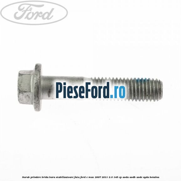 Surub prindere brida bara stabilizatoare fata Ford C-Max 2007-2011 2.0 145 cp AODA, AODB, AODE, SYDA benzina