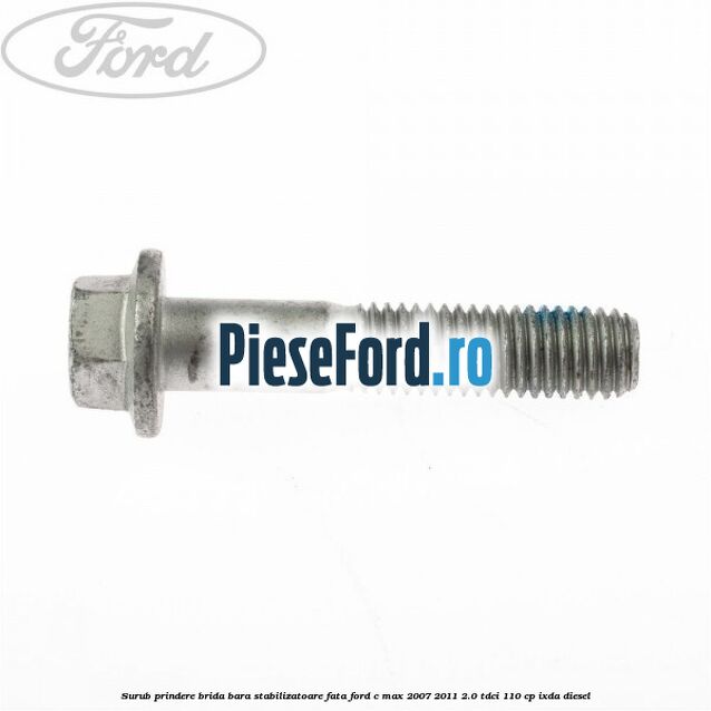Surub prindere brida bara stabilizatoare fata Ford C-Max 2007-2011 2.0 TDCi 110 cp IXDA diesel