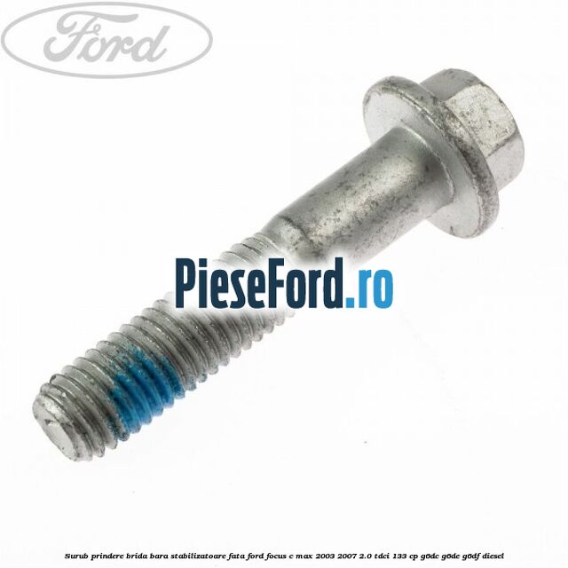 Surub prindere brida bara stabilizatoare fata Ford Focus C-Max 2003-2007 2.0 TDCi 133 cp G6DC, G6DE, G6DF diesel