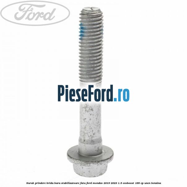 Surub prindere brida bara stabilizatoare fata Ford Mondeo 2019-2023 1.5 EcoBoost 165 cp Surub prindere brida bara stabilizatoare fata Ford Mondeo 2019-2023 1.5 EcoBoost 165 cp UNCN benzina