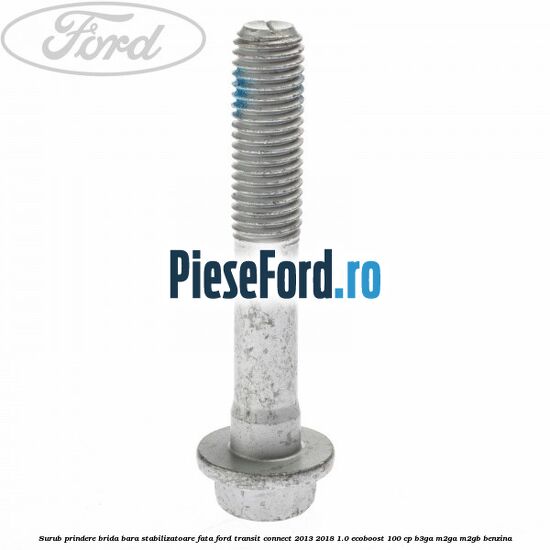 Surub prindere brida bara stabilizatoare fata Ford Transit Connect 2013-2018 1.0 EcoBoost 100 cp B3GA, M2GA, M2GB benzina