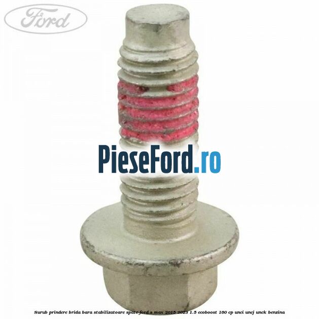 Surub prindere brida bara stabilizatoare spate Ford S-Max 2015-2023 1.5 EcoBoost 160 cp UNCI, UNCJ, UNCK benzina