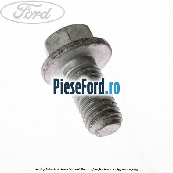Surub prindere brida bucsa bara stabilizatoare fata Ford B-Max 1.4 LPG 90 cp RTJC LPG