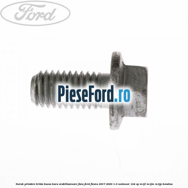 Surub prindere brida bucsa bara stabilizatoare fata Ford Fiesta 2017-2023 1.0 EcoBoost 124 cp M1JL, M1JM, M1JP benzina