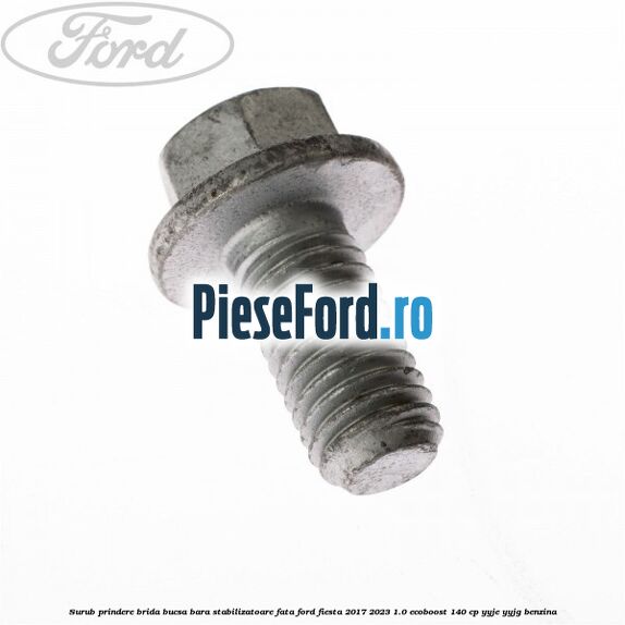 Surub prindere brida bucsa bara stabilizatoare fata Ford Fiesta 2017-2023 1.0 EcoBoost 140 cp YYJE, YYJG benzina