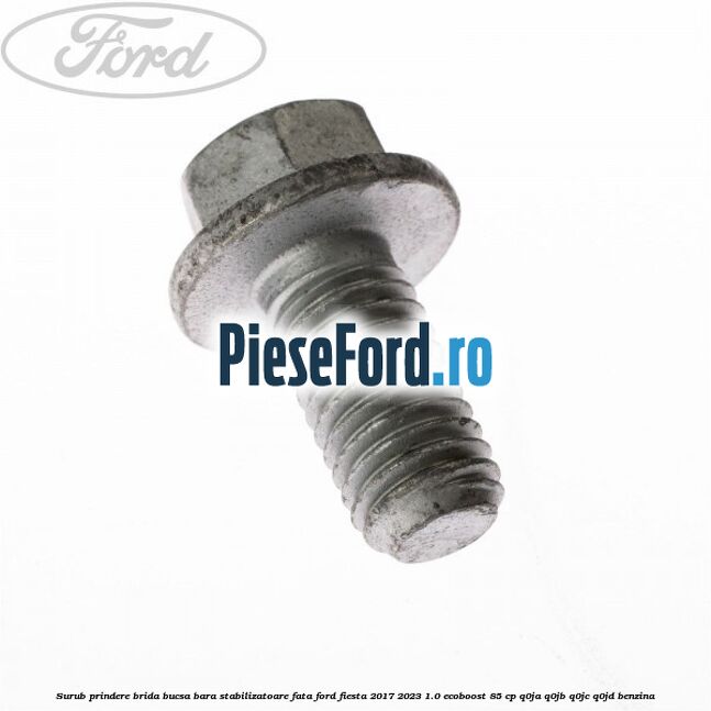 Surub prindere brida bucsa bara stabilizatoare fata Ford Fiesta 2017-2023 1.0 EcoBoost 85 cp Q0JA, Q0JB, Q0JC, Q0JD benzina