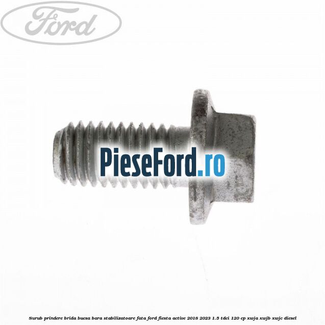 Surub prindere brida bucsa bara stabilizatoare fata Ford Fiesta Active 2018-2023 1.5 TDCi 120 cp XWJA, XWJB, XWJC diesel