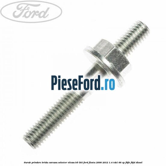 Surub prindere brida carcasa selector viteza B5/IB5 Ford Fiesta 2008-2012 1.4 TDCi 68 cp F6JB, F6JD diesel