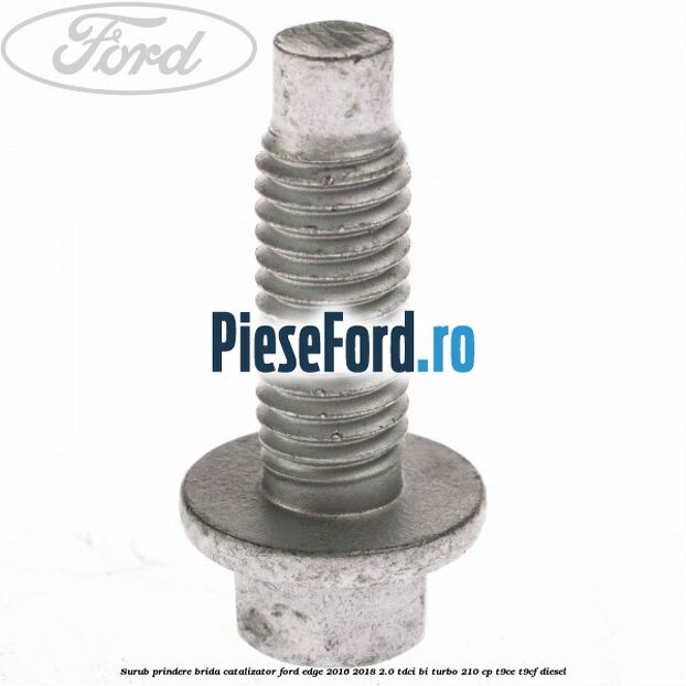 Surub prindere brida catalizator Ford Edge 2016-2018 2.0 TDCi Bi-Turbo 210 cp T9CE, T9CF diesel