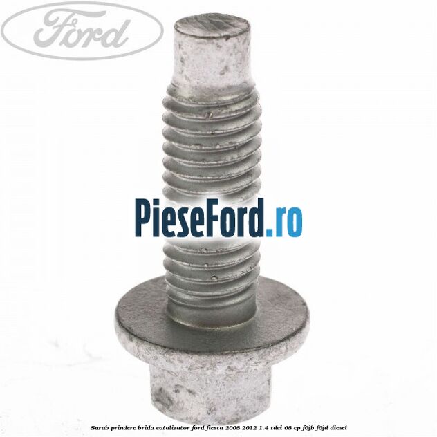 Surub prindere brida catalizator Ford Fiesta 2008-2012 1.4 TDCi 68 cp F6JB, F6JD diesel