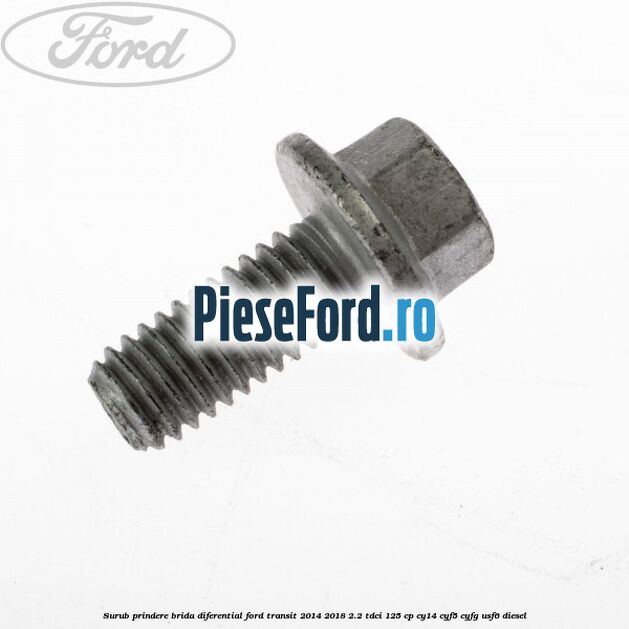 Surub prindere brida diferential Ford Transit 2014-2018 2.2 TDCi 125 cp CY14, CYF5, CYFG, USF6 diesel