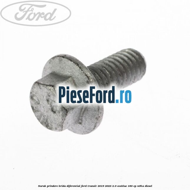 Surub prindere brida diferential Ford Transit 2019-2023 2.0 EcoBlue 160 cp N0HA diesel