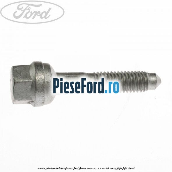 Surub prindere brida injector Ford Fiesta 2008-2012 1.4 TDCi 68 cp Surub prindere brida injector Ford Fiesta 2008-2012 1.4 TDCi 68 cp F6JB, F6JD diesel