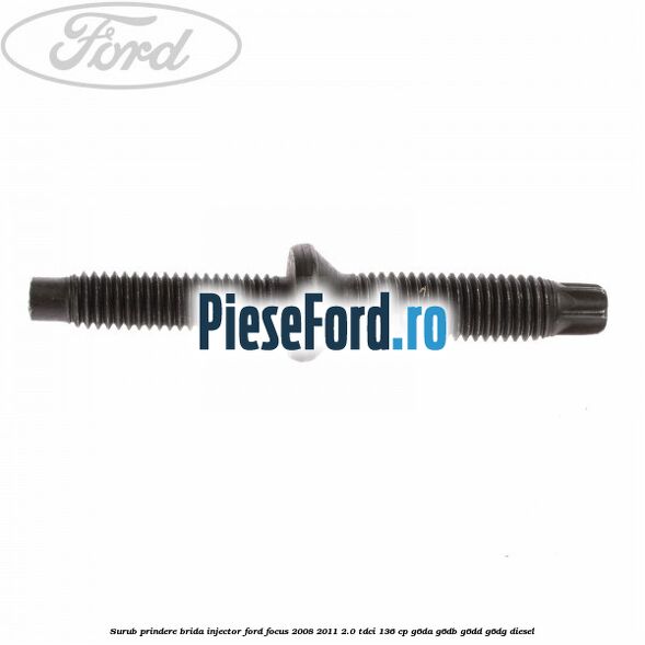 Surub prindere brida injector Ford Focus 2008-2011 2.0 TDCi 136 cp G6DA, G6DB, G6DD, G6DG diesel