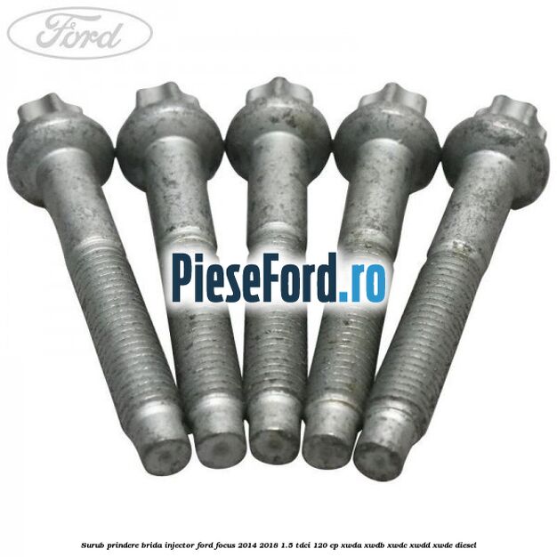 Surub prindere brida injector Ford Focus 2014-2018 1.5 TDCi 120 cp XWDA, XWDB, XWDC, XWDD, XWDE diesel