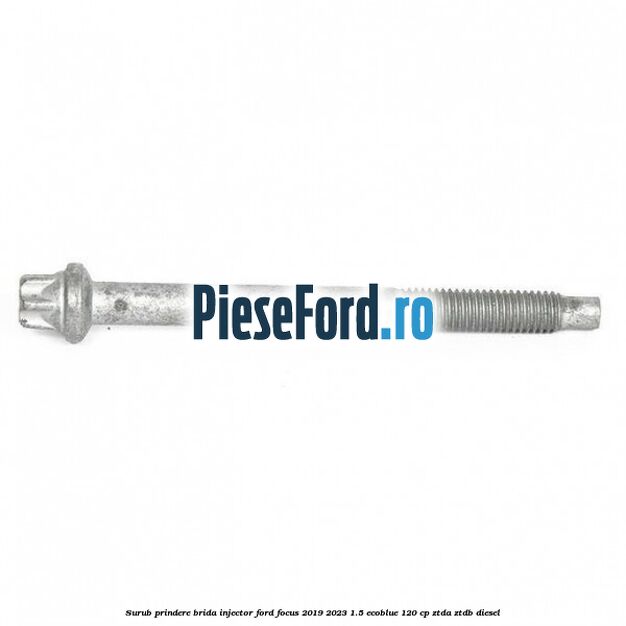 Surub prindere brida injector Ford Focus 2019-2023 1.5 EcoBlue 120 cp ZTDA, ZTDB diesel