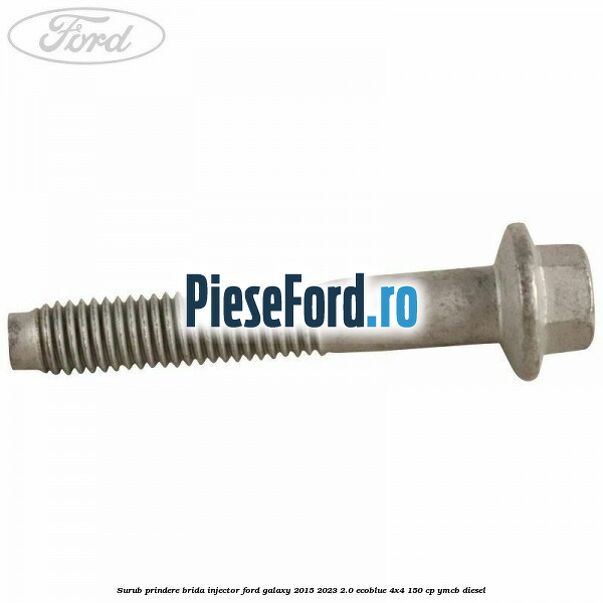 Surub prindere brida injector Ford Galaxy 2015-2023 2.0 EcoBlue 4x4 150 cp YMCB diesel