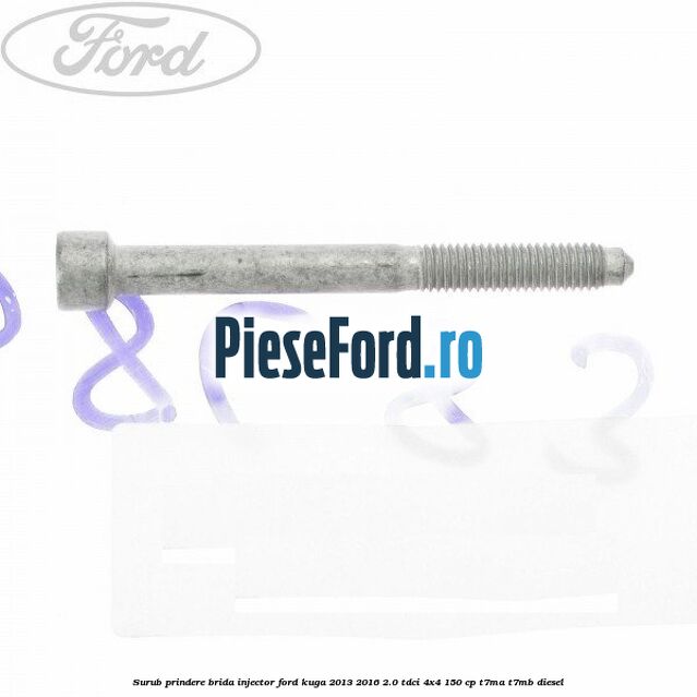 Surub prindere brida injector Ford Kuga 2013-2016 2.0 TDCi 4x4 150 cp T7MA, T7MB diesel