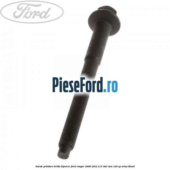Surub prindere brida injector Ford Ranger 2006-2012 2.5 TDCi 4x4 143 cp Surub prindere brida injector Ford Ranger 2006-2012 2.5 TDCi 4x4 143 cp WLAA diesel
