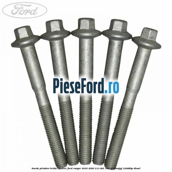Surub prindere brida injector Ford Ranger 2016-2020 2.2 TDCi 160 cp Surub prindere brida injector Ford Ranger 2016-2020 2.2 TDCi 160 cp GBVAJQJ, T22DD0P diesel