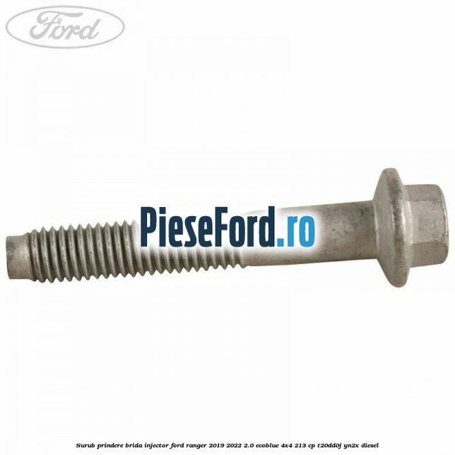 Surub prindere brida injector Ford Ranger 2019-2022 2.0 EcoBlue 4x4 213 cp Surub prindere brida injector Ford Ranger 2019-2022 2.0 EcoBlue 4x4 213 cp T20DD0J, YN2X diesel
